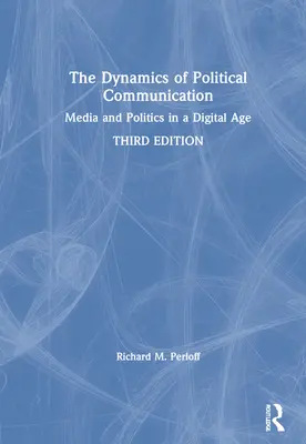La dynamique de la communication politique : Médias et politique à l'ère numérique - The Dynamics of Political Communication: Media and Politics in a Digital Age