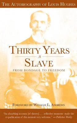 Trente ans d'esclavage : De la servitude à la liberté : L'autobiographie de Louis Hughes : L'institution de l'esclavage telle qu'elle est perçue dans les plantations en Amérique du Nord. - Thirty Years a Slave: From Bondage to Freedom: The Autobiography of Louis Hughes: The Institution of Slavery as Seen on the Plantation in th