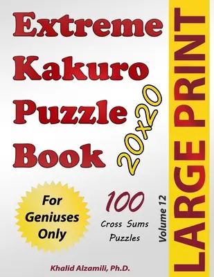 Livre de puzzles Kakuro extrêmes : 100 puzzles à somme croisée en gros caractères (20x20) : Pour les génies seulement - Extreme Kakuro Puzzle Book: 100 Large Print Cross Sums (20x20) Puzzles: For Geniuses Only