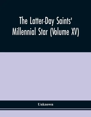 L'étoile millénaire des saints des derniers jours (Volume Xv) - The Latter-Day Saints' Millennial Star (Volume Xv)