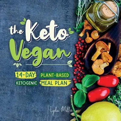 Le végétalien cétogène : Plan de repas cétogène de 14 jours à base de plantes - The Keto Vegan: 14-Day Plant-Based Ketogenic Meal Plan