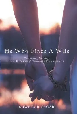 Celui qui trouve une femme : envisager le mariage dans un monde plein de raisons impérieuses de ne pas le faire - He Who Finds a Wife: Considering Marriage in a World Full of Compelling Reasons Not To