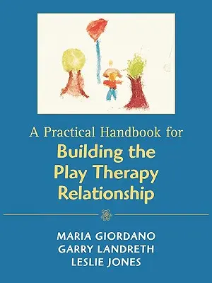 Un manuel pratique pour construire la relation de thérapie par le jeu - A Practical Handbook for Building the Play Therapy Relationship