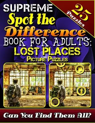 Le Livre Suprême des Différences pour Adultes : Casse-tête en images sur les lieux perdus : Casse-tête pour adultes. Chasse au puzzle photo. Pouvez-vous trouver - Supreme Spot the Difference Book for Adults: Lost Places Picture Puzzles: Spot the Difference Puzzle Books for Adults. Photo Puzzle Hunt. Can You Find