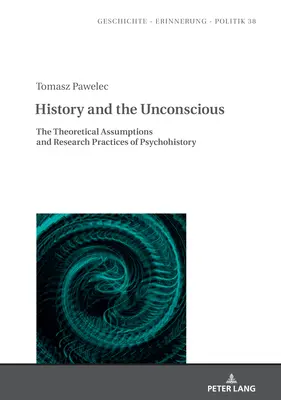 Histoire et inconscient : les hypothèses théoriques et les pratiques de recherche de la psychohistoire - History and the Unconscious: The Theoretical Assumptions and Research Practices of Psychohistory