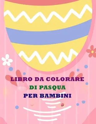 Libro Di Pasqua Da Colorare Per Bambini (Livre de Pâques à colorier pour les enfants) - Libro Di Pasqua Da Colorare Per Bambini