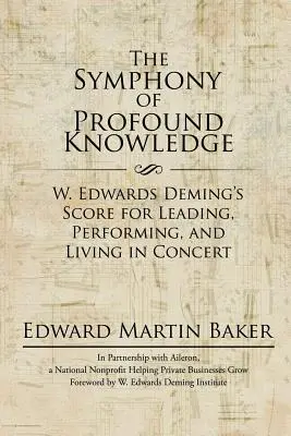 La symphonie de la connaissance profonde : La partition de W. Edwards Deming pour diriger, jouer et vivre en concert - The Symphony of Profound Knowledge: W. Edwards Deming's Score for Leading, Performing, and Living in Concert