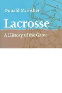 Lacrosse : Une histoire du jeu - Lacrosse: A History of the Game