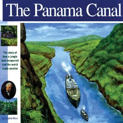 Le canal de Panama : L'histoire de la conquête d'une jungle et de la réduction de la taille du monde - The Panama Canal: The Story of How a Jungle Was Conquered and the World Made Smaller