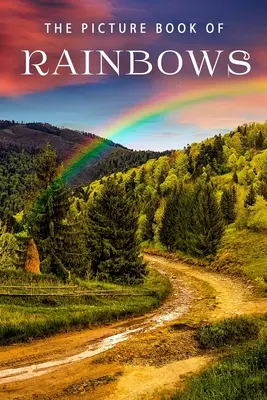 Le livre d'images des arcs-en-ciel : Le livre d'images des arcs-en-ciel : Un livre cadeau pour les patients Alzheimer et les personnes âgées atteintes de démence - The Picture Book of Rainbows: A Gift Book for Alzheimer's Patients and Seniors with Dementia