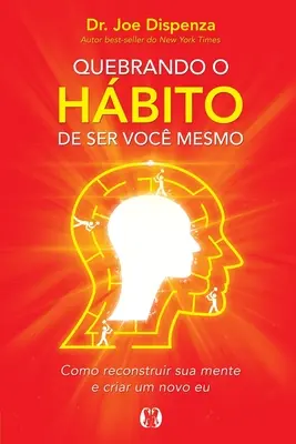 Se défaire de l'habitude d'être soi-même - Comment perdre la tête et en créer une nouvelle - Quebrando o Hbito de ser voc mesmo