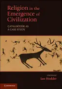 La religion dans l'émergence de la civilisation : Catalhoyuk comme étude de cas - Religion in the Emergence of Civilization: Catalhoyuk as a Case Study