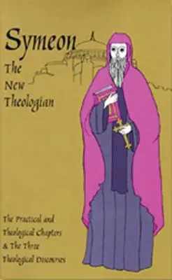 Syméon le nouveau théologien : Les traités théologiques et pratiques et les trois discours théologiques - Symeon the New Theologian: The Theological and Practical Treatises and the Three Theological Discourses