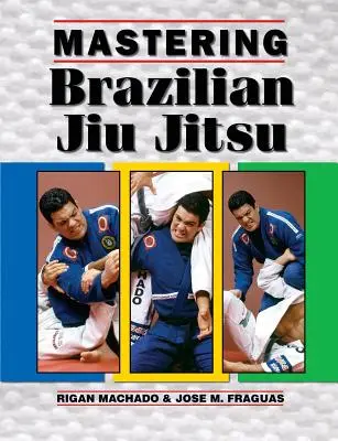 Maîtriser le Jiu Jitsu brésilien - Mastering Brazilian Jiu Jitsu