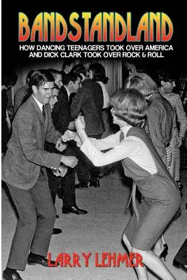 Bandstandland : Comment les adolescents danseurs ont conquis l'Amérique et Dick Clark le Rock & Roll - Bandstandland: How Dancing Teenagers Took Over America and Dick Clark Took Over Rock & Roll