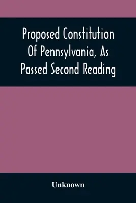 Projet de constitution de la Pennsylvanie, tel qu'il a été adopté en deuxième lecture - Proposed Constitution Of Pennsylvania, As Passed Second Reading