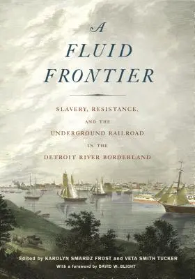 Frontière fluide : esclavage, résistance et chemin de fer clandestin dans la région frontalière de la rivière Détroit - Fluid Frontier: Slavery, Resistance, and the Underground Railroad in the Detroit River Borderland