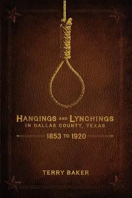 Pendaisons et lynchages dans le comté de Dallas, Texas : 1853 à 1920 - Hangings and Lynchings in Dallas County, Texas: 1853 to 1920