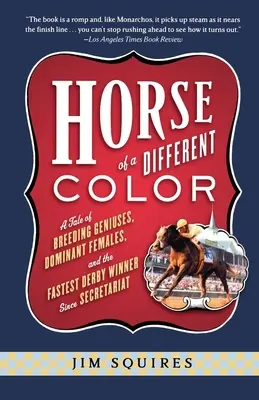 Cheval d'une autre couleur : Une histoire de génies de l'élevage, de femelles dominantes et du vainqueur du Derby le plus rapide depuis Secretariat - Horse of a Different Color: A Tale of Breeding Geniuses, Dominant Females, and the Fastest Derby Winner Since Secretariat