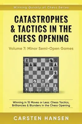 Catastrophes et tactiques dans les ouvertures aux échecs - Volume 7 : Parties semi-ouvertes : Gagner en 15 coups ou moins : Tactiques d'échecs, brillances et bévues dans l'ouverture d'échecs - Catastrophes & Tactics in the Chess Opening - Volume 7: Semi-Open Games: Winning in 15 Moves or Less: Chess Tactics, Brilliancies & Blunders in the Ch