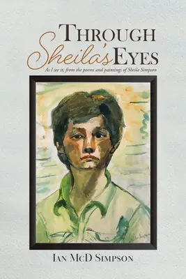 À travers les yeux de Sheila : comme je le vois, d'après les poèmes et les peintures de Sheila Simpson - Through Sheila's Eyes: As I See It, from the Poems and Paintings of Sheila Simpson