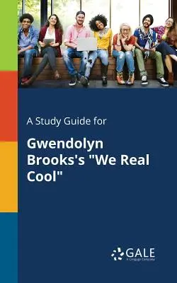 Un guide d'étude pour We Real Cool de Gwendolyn Brooks - A Study Guide for Gwendolyn Brooks's We Real Cool