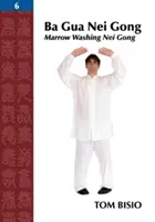 Ba Gua Nei Gong, Volume 6 : Lavage de la moelle Nei Gong - Ba Gua Nei Gong, Volume 6: Marrow Washing Nei Gong