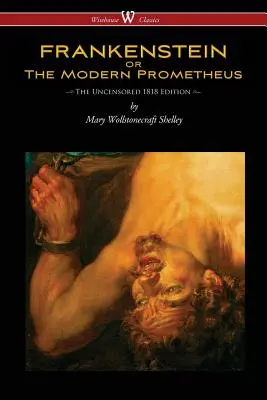 FRANKENSTEIN ou le Prométhée moderne (édition 1818 non censurée - Wisehouse Classics) - FRANKENSTEIN or The Modern Prometheus (Uncensored 1818 Edition - Wisehouse Classics)