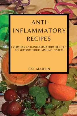 Recettes anti-inflammatoires : Recettes anti-inflammatoires quotidiennes pour soutenir votre système immunitaire - Anti-Inflammatory Recipes: Everyday Anti-Inflammatory Recipes to Support Your Immune System