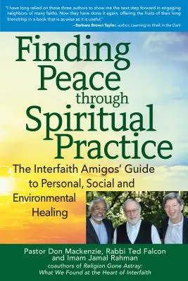 Trouver la paix par la pratique spirituelle : Le guide des amis interconfessionnels pour la guérison personnelle, sociale et environnementale - Finding Peace Through Spiritual Practice: The Interfaith Amigos' Guide to Personal, Social and Environmental Healing