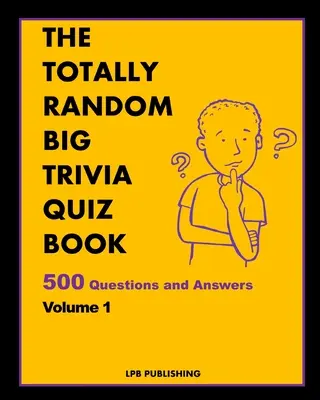 Le grand livre de quiz totalement aléatoire : 500 questions et réponses Volume 1 - The Totally Random Big Trivia Quiz Book: 500 Questions and Answers Volume 1