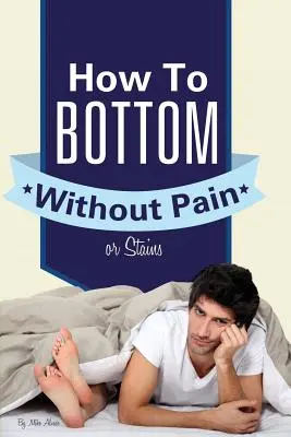 Comment faire du fond sans douleur ni tache - How to Bottom Without Pain or Stains