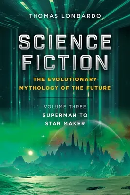 Science Fiction : la mythologie évolutive du futur : Volume 3 : De Superman à Star Maker - Science Fiction: the Evolutionary Mythology of the Future: Volume Three: Superman to Star Maker