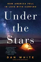 Sous les étoiles : Comment l'Amérique est tombée amoureuse du camping - Under the Stars: How America Fell in Love with Camping