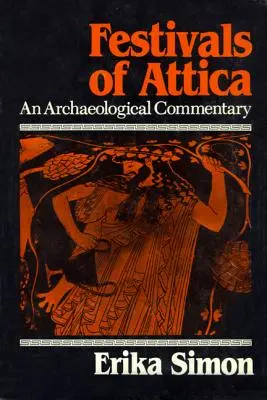 Fêtes de l'Attique : Un commentaire archéologique - Festivals of Attica: An Archaeological Commentary