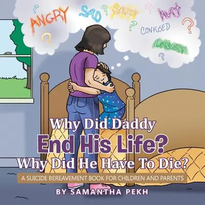 Pourquoi papa a-t-il mis fin à ses jours ? Pourquoi a-t-il dû mourir ? Un livre sur le deuil du suicide pour les enfants et les parents - Why Did Daddy End His Life? Why Did He Have To Die?: A Suicide Bereavement Book For Children and Parents