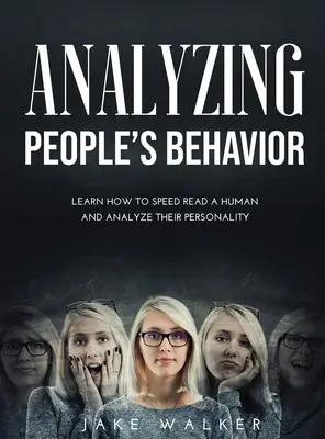 Analyser le comportement des gens : Apprendre à lire rapidement un humain et à analyser sa personnalité - Analyzing People's Behavior: Learn How to Speed Read a Human and Analyze Their Personality