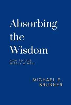 Absorber la sagesse : Comment vivre sagement et bien - Absorbing the Wisdom: How to Live Wisely & Well