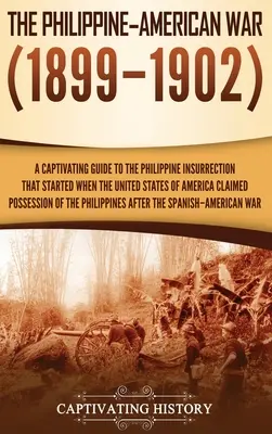 La guerre philippine-américaine : un guide captivant sur l'insurrection philippine qui a commencé lorsque les États-Unis d'Amérique ont revendiqué la possession de l'île. - The Philippine-American War: A Captivating Guide to the Philippine Insurrection That Started When the United States of America Claimed Possession o