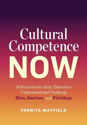 La compétence culturelle maintenant : 56 exercices pour aider les éducateurs à comprendre et à combattre les préjugés, le racisme et les privilèges - Cultural Competence Now: 56 Exercises to Help Educators Understand and Challenge Bias, Racism, and Privilege