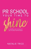 L'école des relations publiques : L'heure de briller : Une classe de maître en publicité pour vous et votre entreprise - PR School: Your Time to Shine: A Masterclass in Publicity for You and Your Business