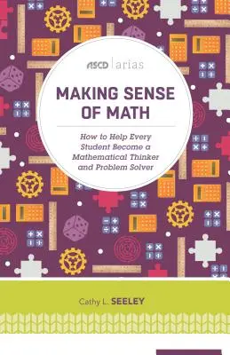 Making Sense of Math : Comment aider chaque élève à devenir un penseur mathématique et un résolveur de problèmes (ASCD Arias) - Making Sense of Math: How to Help Every Student Become a Mathematical Thinker and Problem Solver (ASCD Arias)