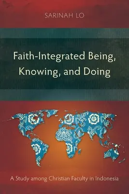 Être, savoir et faire intégrés dans la foi : Une étude parmi les enseignants chrétiens en Indonésie - Faith-Integrated Being, Knowing, and Doing: A Study among Christian Faculty in Indonesia