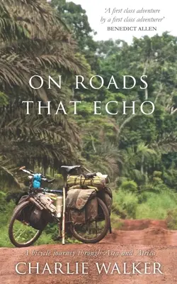 Sur des routes qui font écho : Un voyage à vélo à travers l'Asie et l'Afrique - On Roads That Echo: A bicycle journey through Asia and Africa