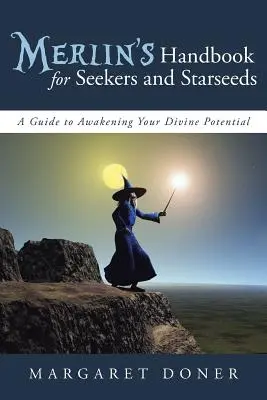Manuel de Merlin pour les chercheurs et les semences d'étoiles : Un guide pour éveiller votre potentiel divin - Merlin's Handbook for Seekers and Starseeds: A Guide to Awakening Your Divine Potential