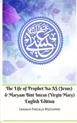 La vie du prophète Isa AS (Jésus) et de Maryam Bint Imran (Vierge Marie) Édition anglaise - The Life of Prophet Isa AS (Jesus) and Maryam Bint Imran (Virgin Mary) English Edition