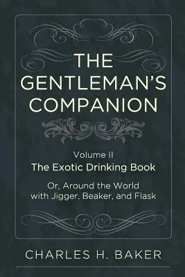 Le compagnon du gentleman : Un livre de boissons exotiques ou le tour du monde avec un gigue, un gobelet et une flasque - The Gentleman's Companion: Being an Exotic Drinking Book Or, Around the World with Jigger, Beaker and Flask