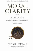 La clarté morale : Un guide pour les idéalistes adultes - Édition révisée - Moral Clarity: A Guide for Grown-Up Idealists - Revised Edition