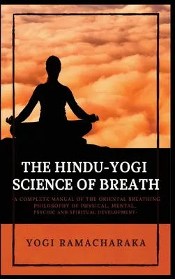 La science hindouiste du souffle : Un manuel complet de la PHILOSOPHIE DE LA RESPIRATION ORIENTALE pour le développement physique, mental, psychique et spirituel. - The Hindu-Yogi Science of Breath: A Complete Manual of THE ORIENTAL BREATHING PHILOSOPHY of Physical, Mental, Psychic and Spiritual Development