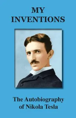 Mes inventions : L'autobiographie de Nikola Tesla - My Inventions: The Autobiography of Nikola Tesla